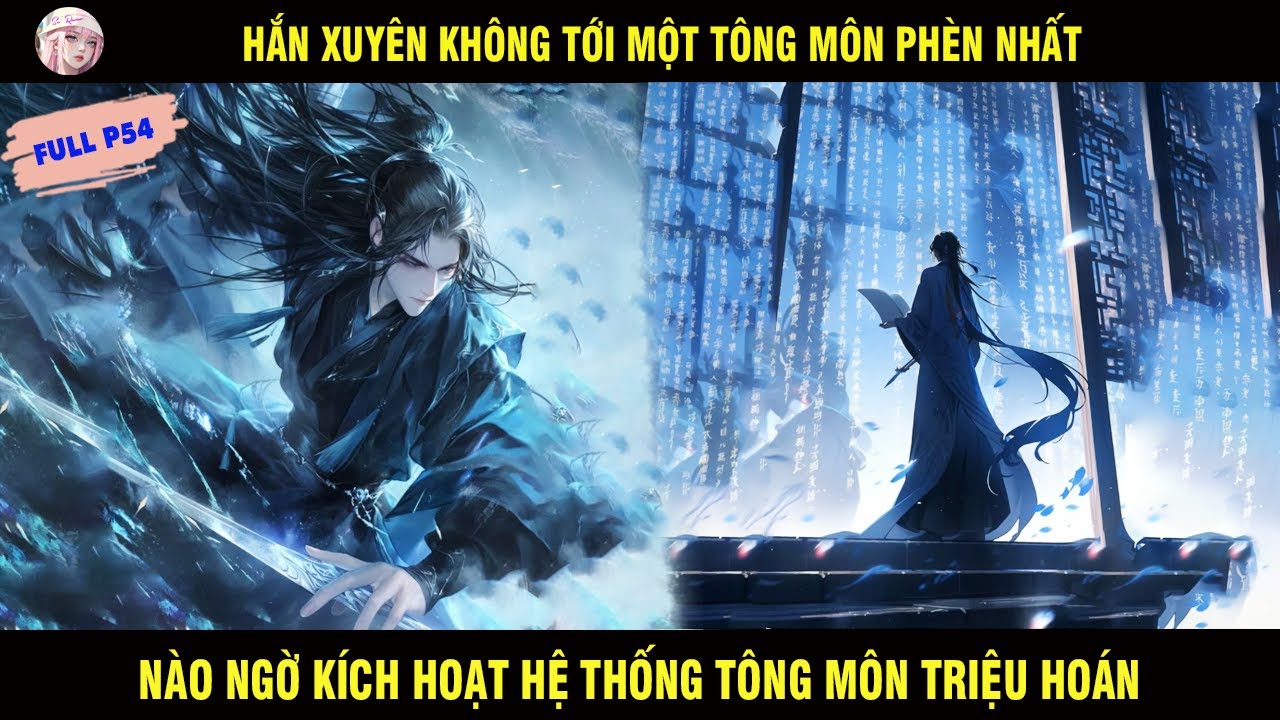 FULL P54: HẮN XUYÊN KHÔNG TỚI MỘT TÔNG MÔN PHÈN NHẤT NÀO NGỜ KÍCH HOẠT HỆ THỐNG TÔN MÔN TRIỆU HOÁN