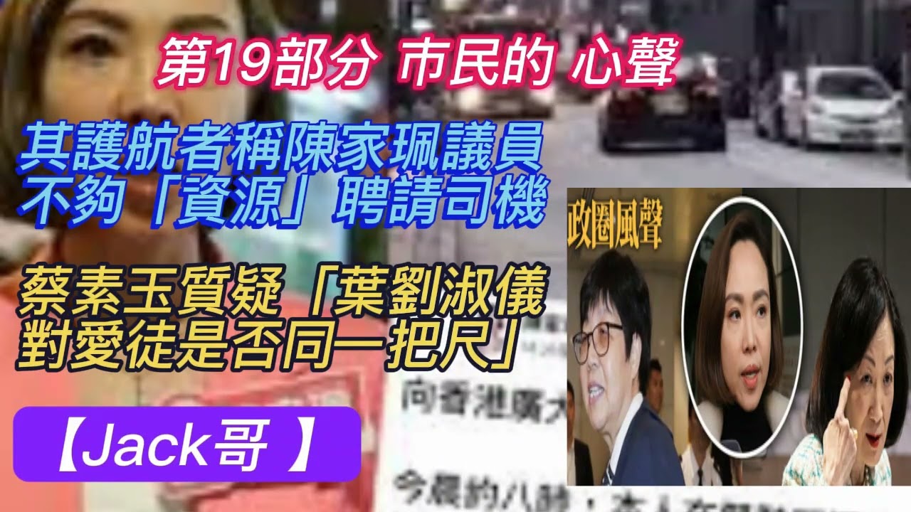 【Jack哥 】(第19部分) 市民 的心聲 其護航者稱陳家珮議員不夠「資源」聘請司機 ! ? 蔡素玉質疑「葉劉淑儀對愛徒是否同一把尺」/  強制巴士戴安全帶