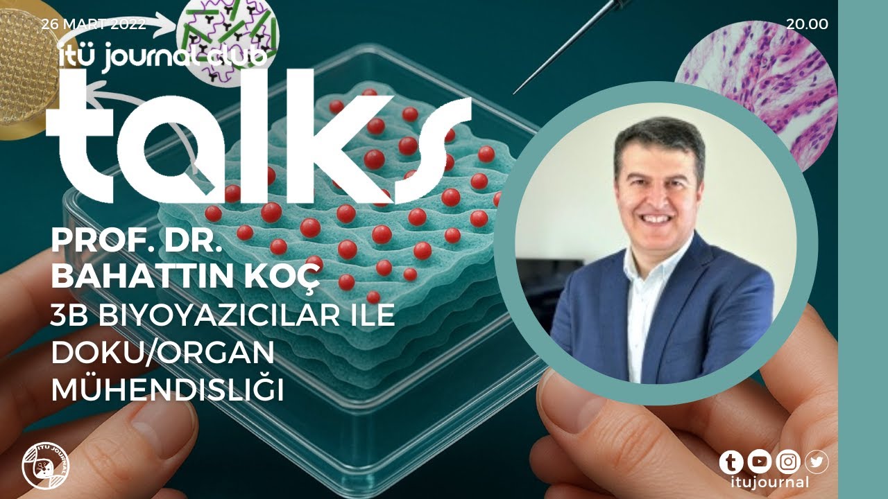 ITU Journal Talks / Prof. Dr. Bahattin KOÇ – 3B Biyoyazıcılar ile Doku/Organ Mühendisliği