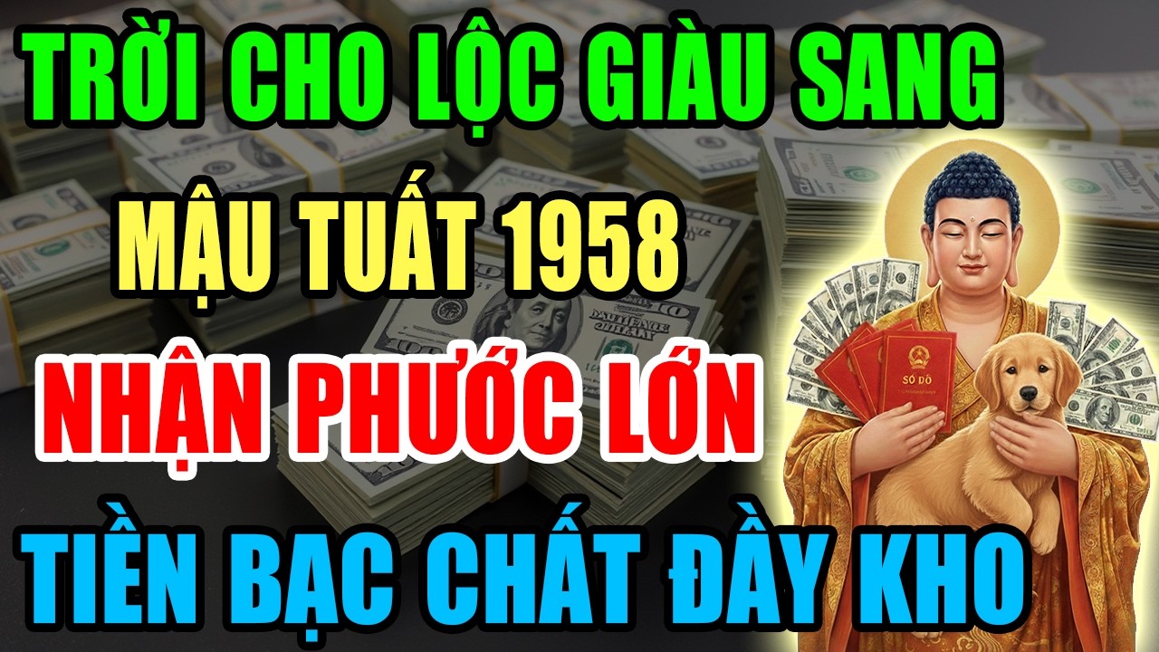 Trời Cho Lộc Giàu Sang, Mậu Tuất 1958 Nhận Phước Lớn, Tiền Bạc Kéo Về Ầm Ầm Nếu Có 9 Dấu Hiệu Này