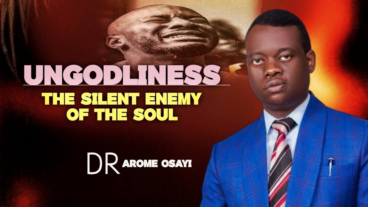 Ungodliness The Silent Enemy Of The Soul / Dr Arome Osayi 