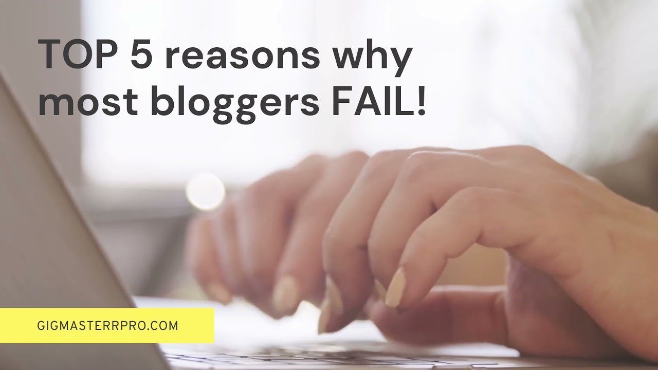 TOP 5 reasons why most bloggers FAIL!