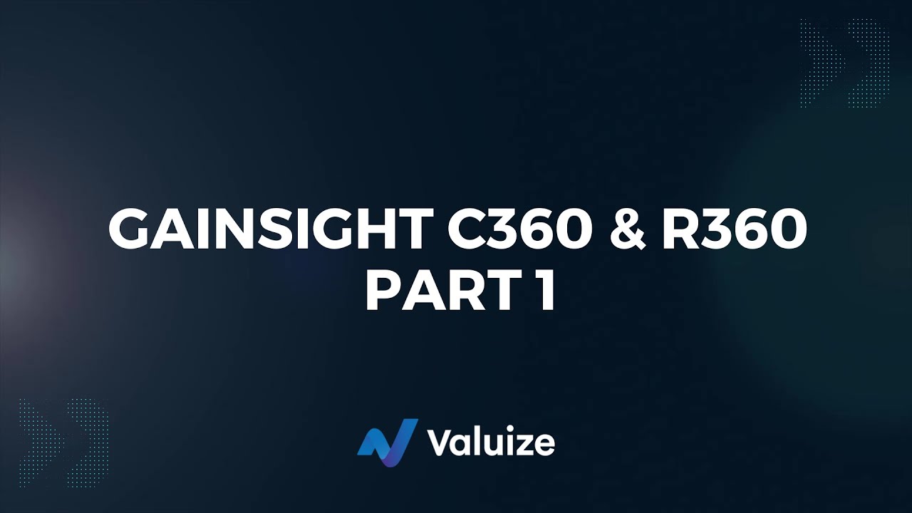 Utilize Gainsight C360 & R360 To Generate Meaningful & Actionable Customer Insights (Part 1)