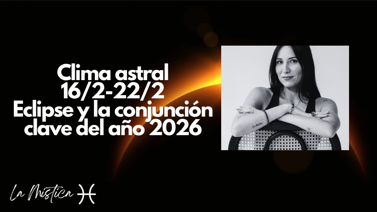 Clima astral 16/2-22/2- d&iacute;a por d&iacute;a- semana clave del a&ntilde;o y eclipse en Acuario