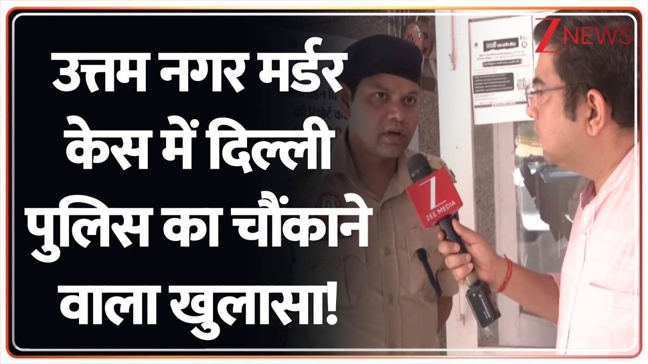 Police Big Reveal On Uttam Nagar Murder:उत्तम नगर मर्डर केस में दिल्ली पुलिस का चौंकाने वाला खुलासा!