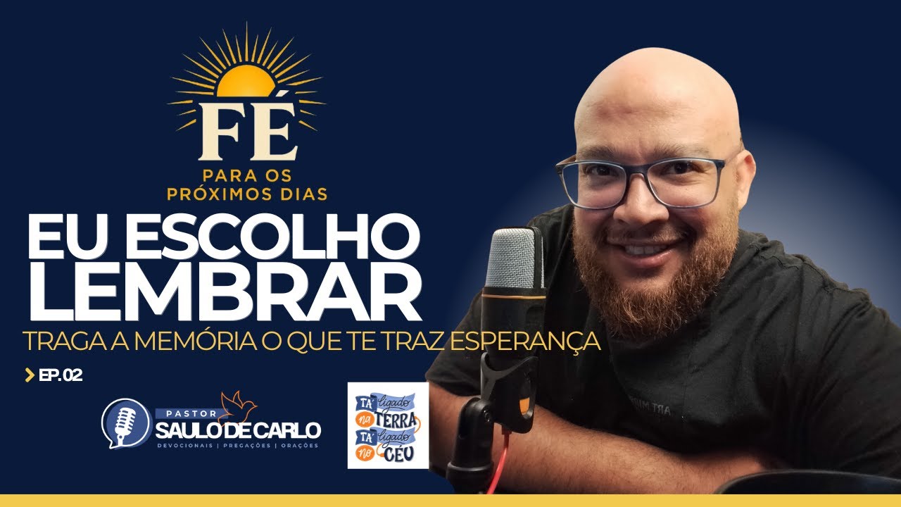 EU ESCOLHO LEMBRAR | Fé Para Os Próximos Dias - Pastor Saulo de Carlo