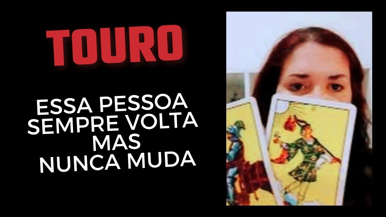 TOURO ♉ Essa pessoa sempre volta mas nunca muda 