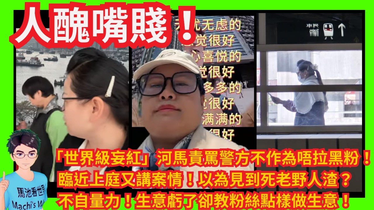 人醜嘴賤！「世界級妄紅」河馬阻街仲鬧人！責罵警方不作為唔拉黑粉！｜臨近上庭又講案情！見到死老野人渣？｜不自量力！生意虧了卻教粉絲點樣做生意！｜收唔到課金發窮惡變卵樣？｜宣稱滿身正氣唔怕鬼神｜劉馬車｜