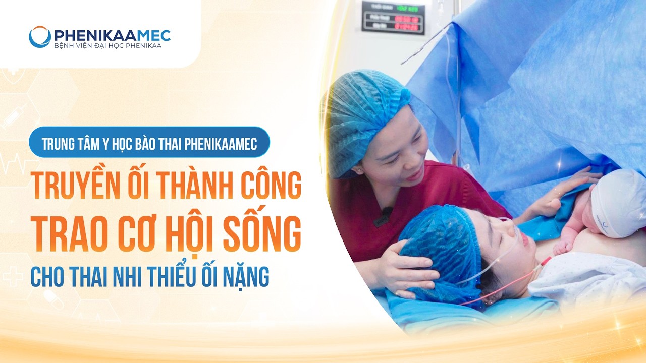 Truyền ối thành công trao cơ hội sống cho thai nhi thiểu ối nặng #phenikaamec #yhocbaothai
