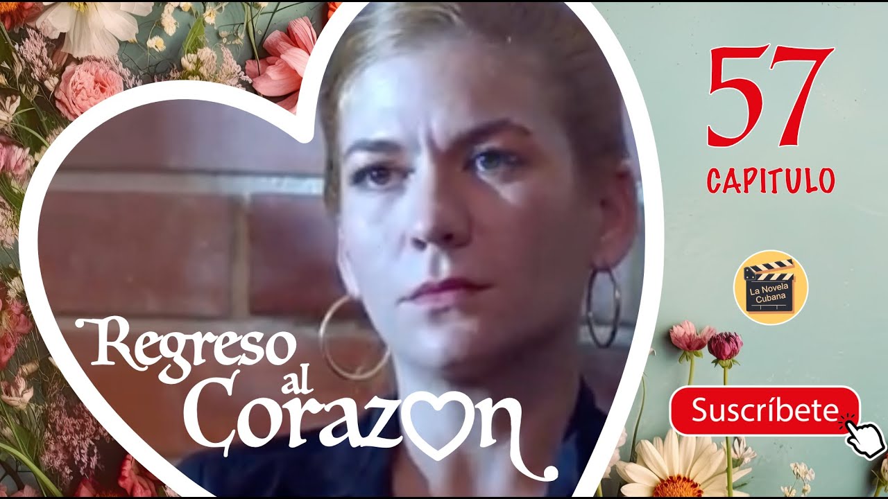 REGRESO AL CORAZON | CAPITULO-57 | Cubaneo Global