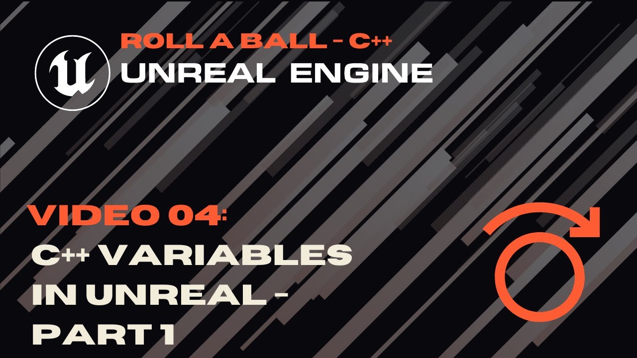 Video 04 - C++ Variables Part 1 - Roll A Ball - Unreal C++