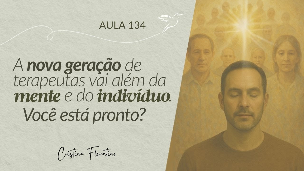 Aula 134 - A Nova Geração de Terapeutas Vai Além da Mente e do Indivíduo. Você Está Pronto?