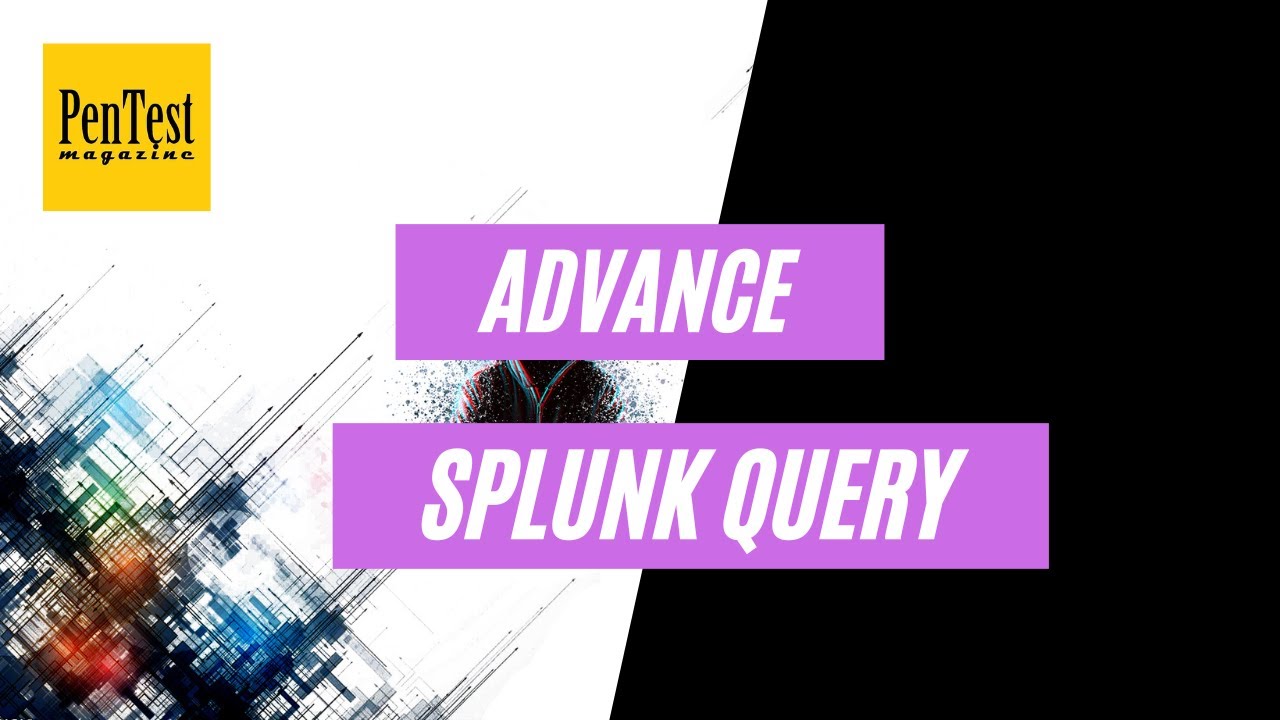 Advance Splunk Query | Mastering Splunk: A Comprehensive Guide | PenTest