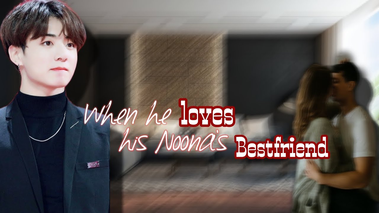||One Shot || When he loves his Noona's bestfriend
