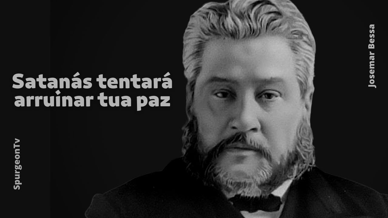 Satanás tentará arruinar tua paz | C. H. Spurgeon ( 1834 - 1892 )