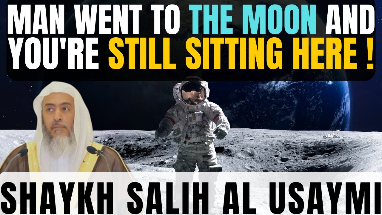 Man went to the Moon and you're still sitting here !|Shaykh Saalih al-Usaymi