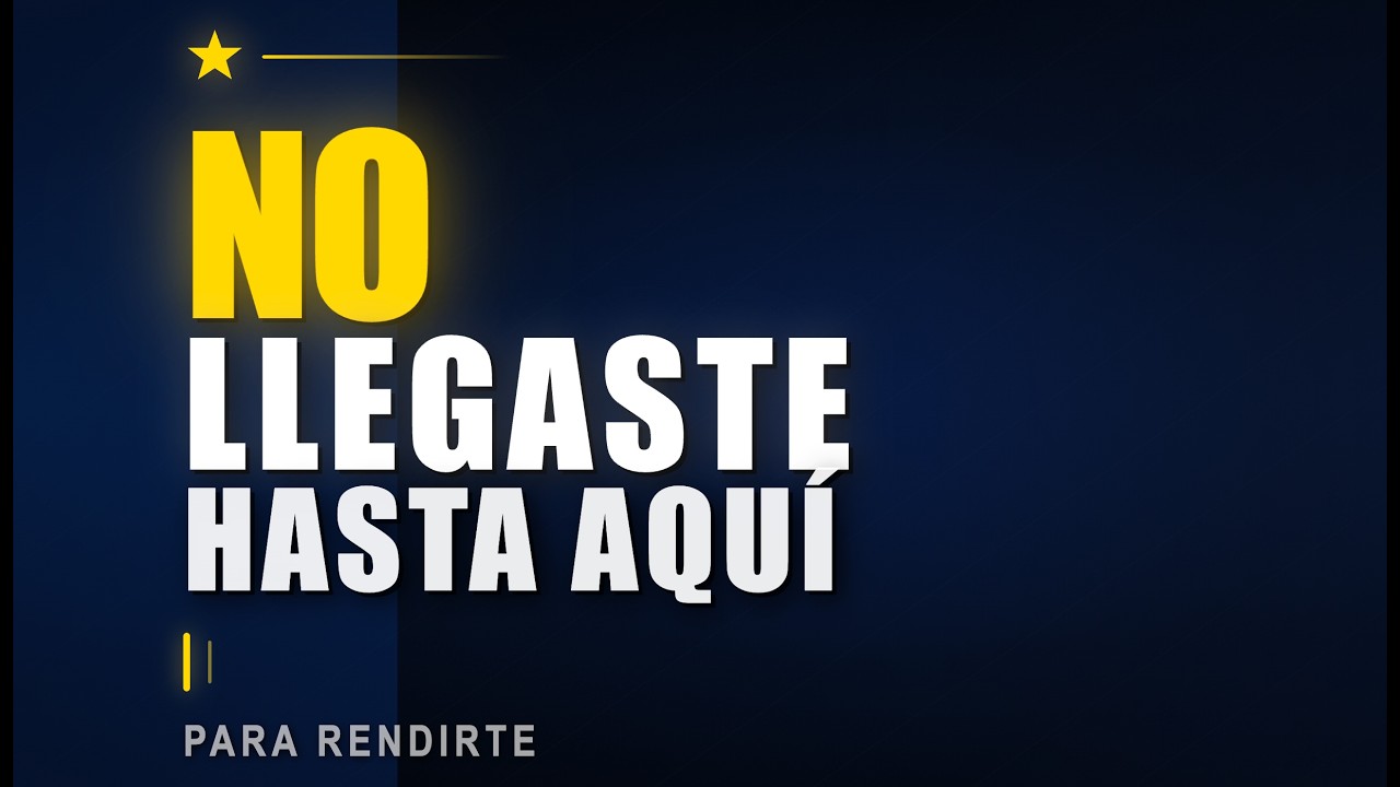No LLEGASTE hasta aqui para RENDIRTE