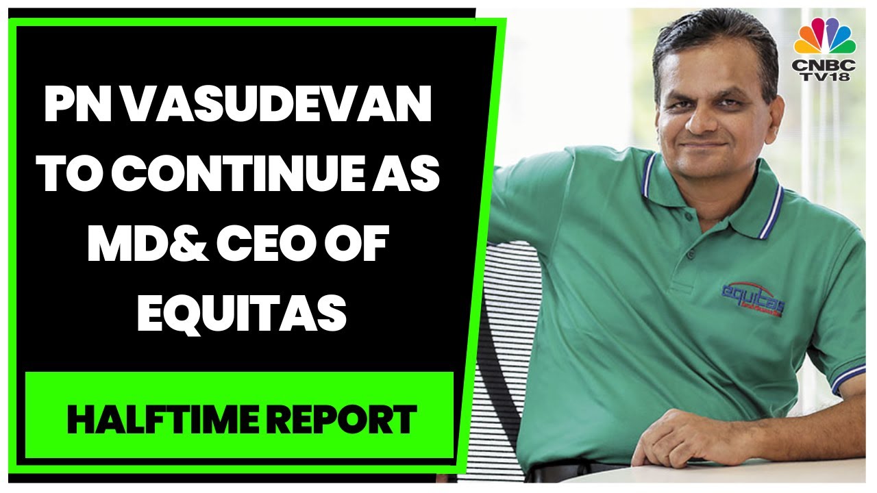 Equitas Bank's Board Has Resolved To Renew PN Vasudevan's Term As MD & CEO | Halftime Report