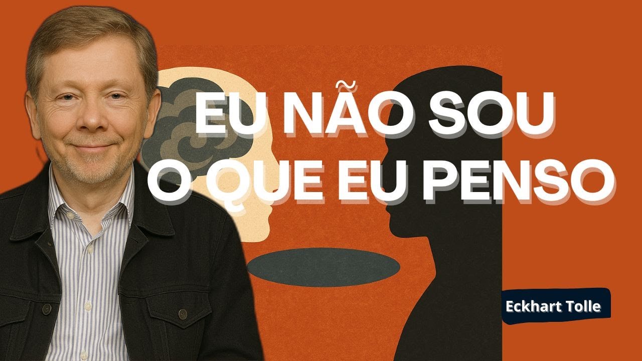EU NÃO SOU O QUE EU PENSO com Eckhart Tolle