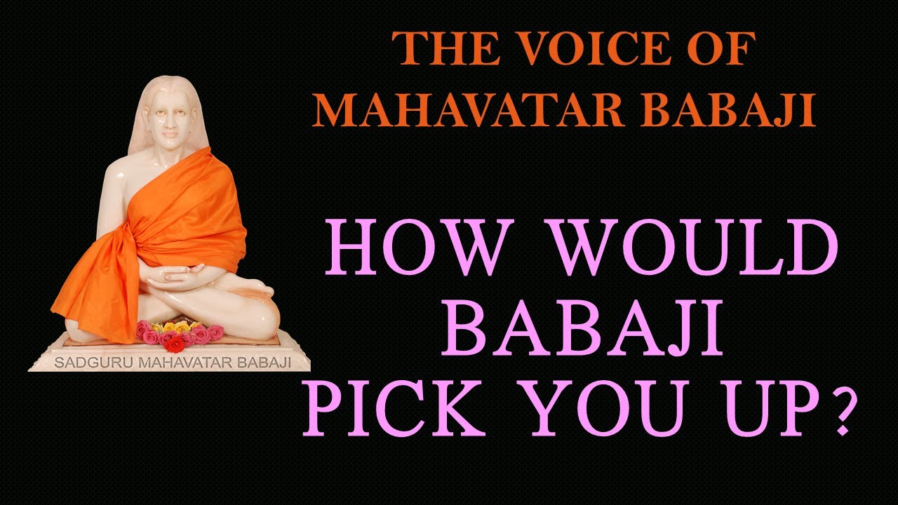 HOW WOULD BABAJI PICK YOU UP?