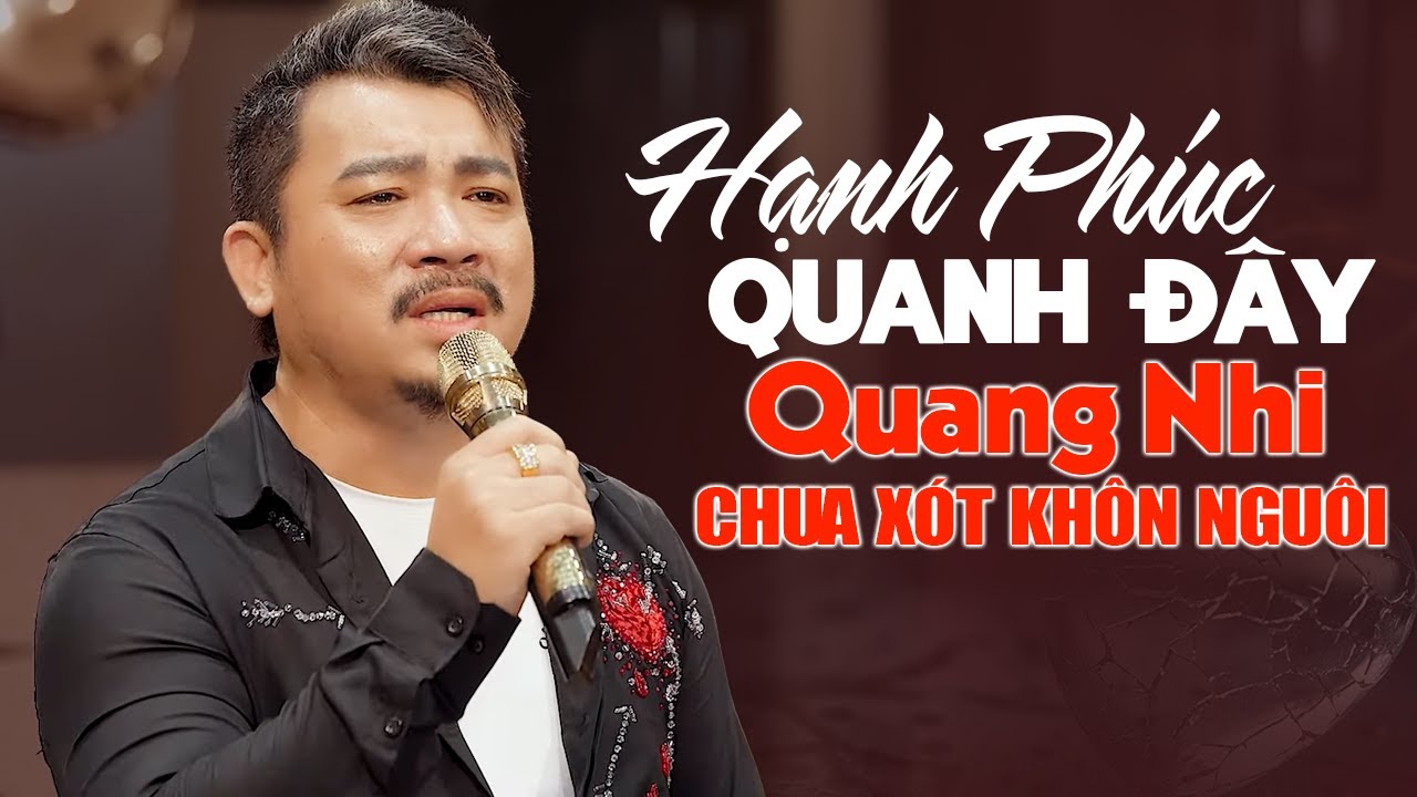 Sầu Ca QUANG NHI Lần Đầu Ca HẠNH PHÚC QUANH ĐÂY Khiến Cả Phòng Trà Chua Xót Khôn Nguôi