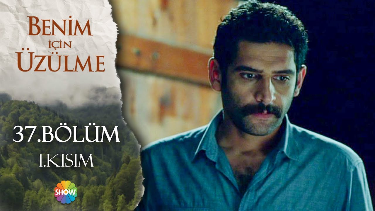 Benim İçin Üzülme 37. Bölüm 1.Kısım