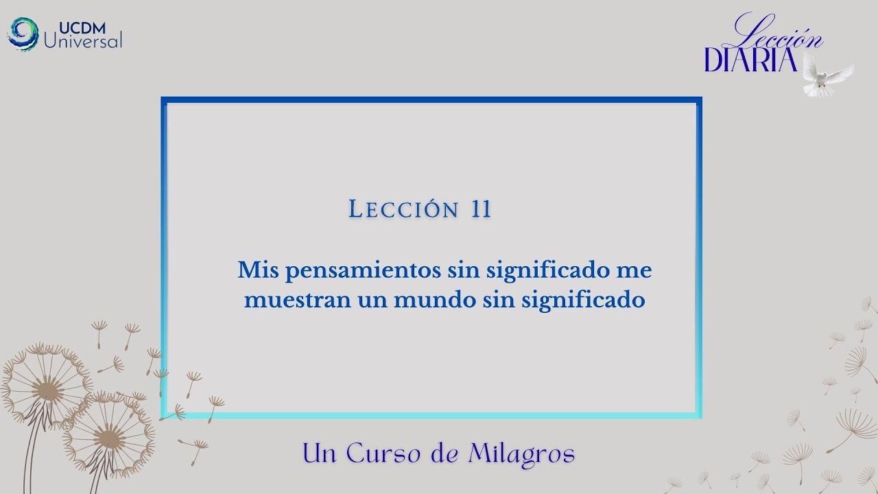 Lecci&oacute;n 11 Mis pensamientos sin significado me muestran un mundo sin significado &middot; UCDM