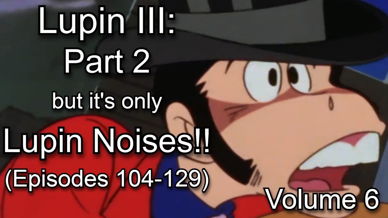 Lupin III Part 2 but it's only lupin noises (Episodes 104-129): Lupin Noises Volume 6 (English Sub)