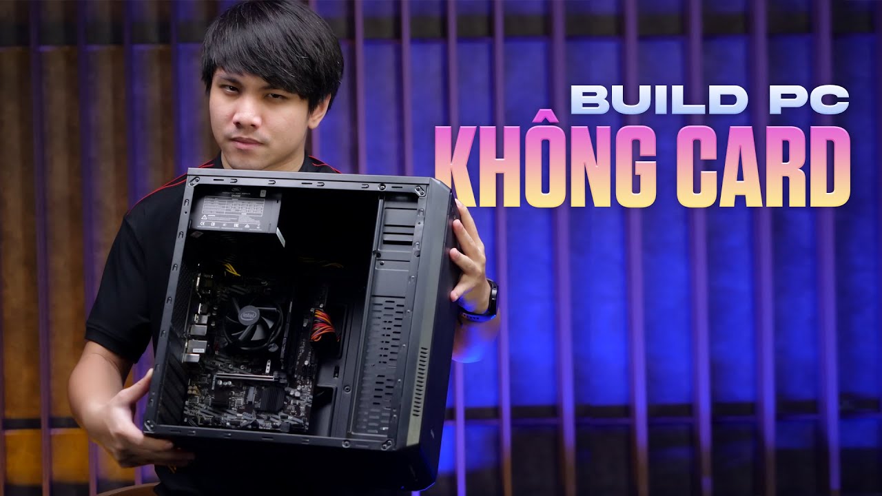 Lưu ý gì trước khi BUILD PC KHÔNG CARD!???