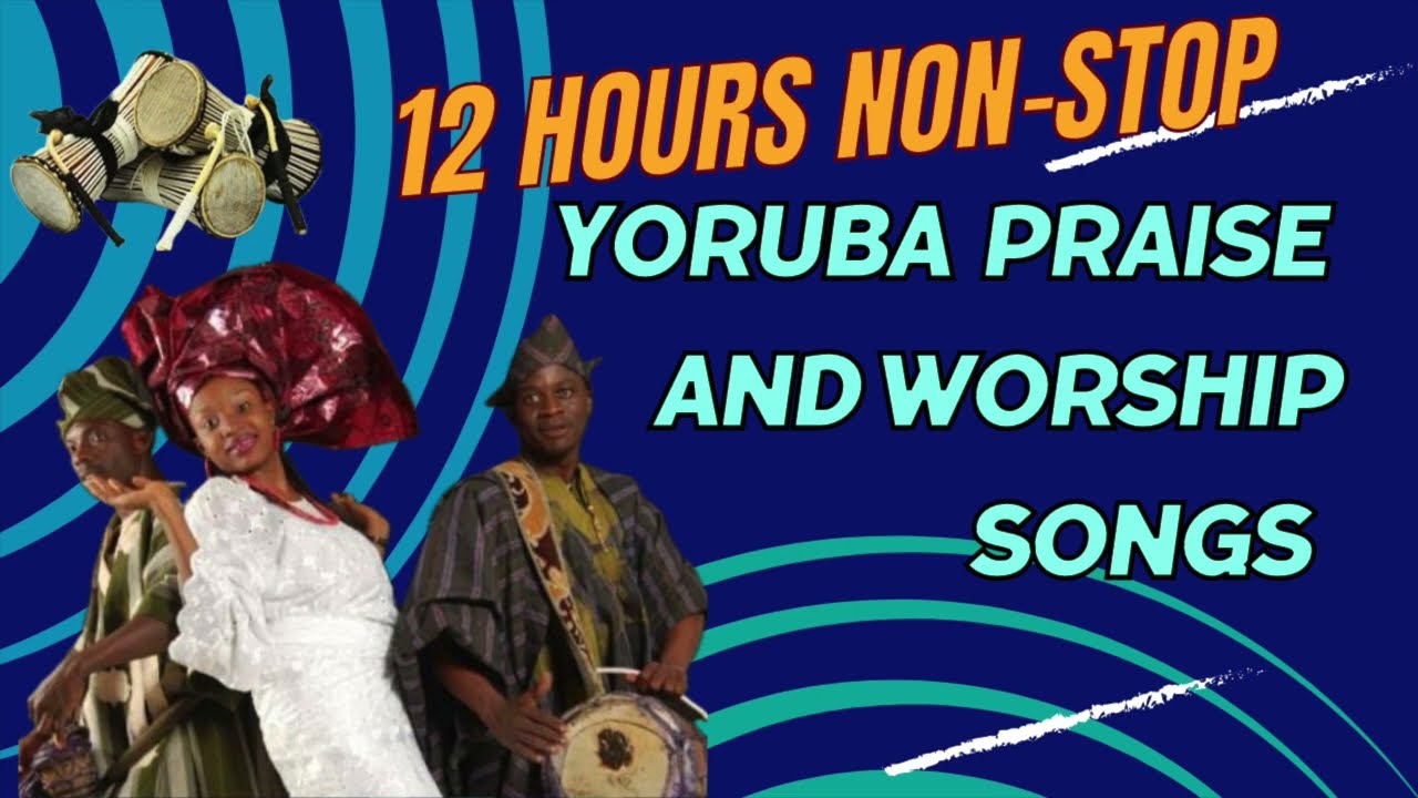 12 Hours Non stop Yoruba Praise and Worship Songs|  Yoruba Praise and Worship Songs