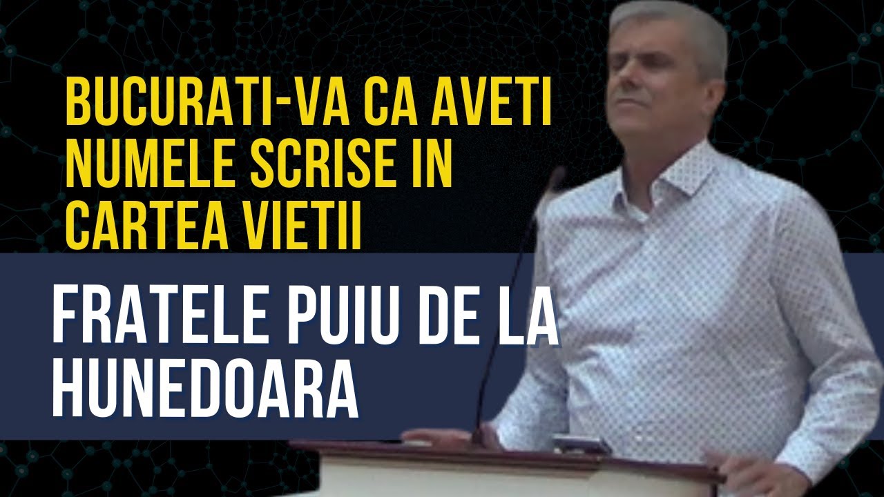Fratele Puiu de la Hunedoara - Bucurați-vă că aveți NUMELE SCRISE în CARTEA VIEȚII