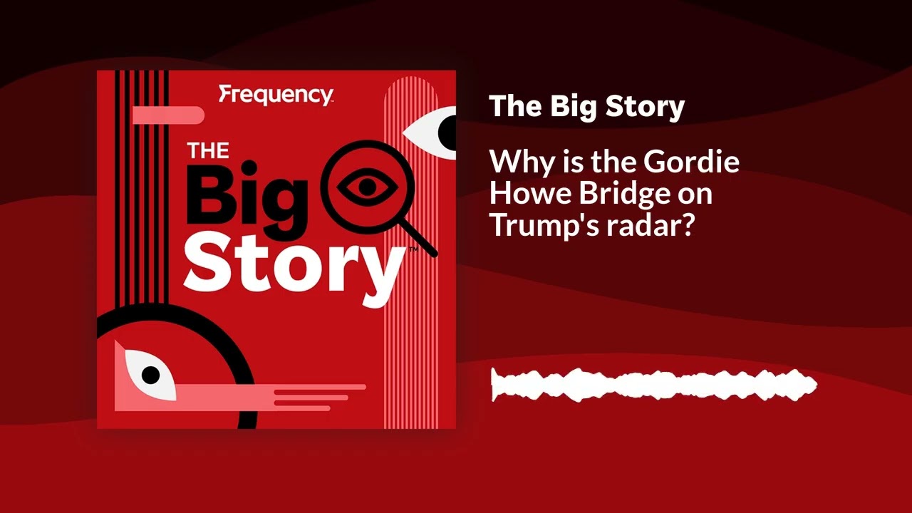 Why is the Gordie Howe Bridge on Trump's radar? | The Big Story