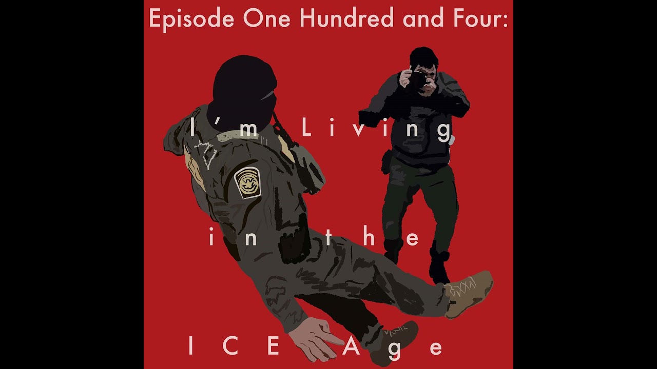 104: I'm Living in the ICE Age