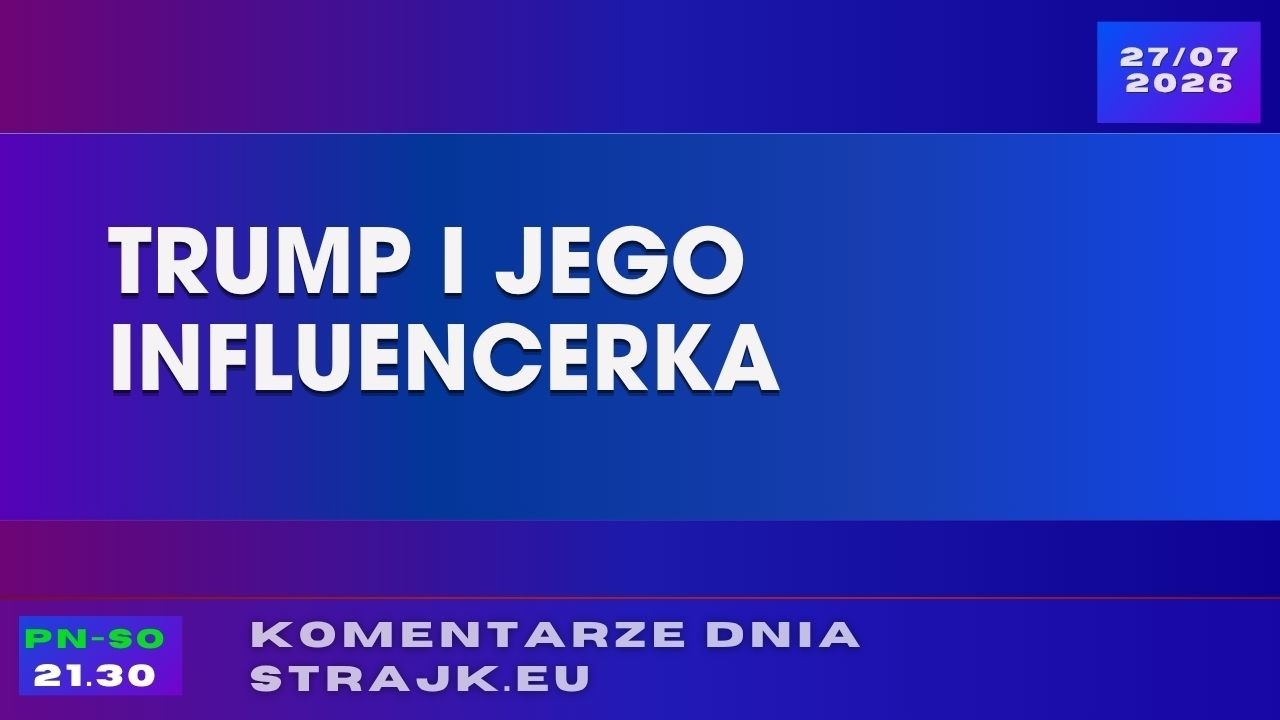 Komentarze dnia Strajku: Trump i jego influencerka