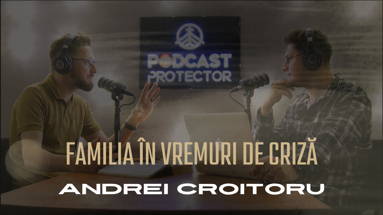 Familia în vremuri de criză - Andrei Croitoru | Podcast Protector