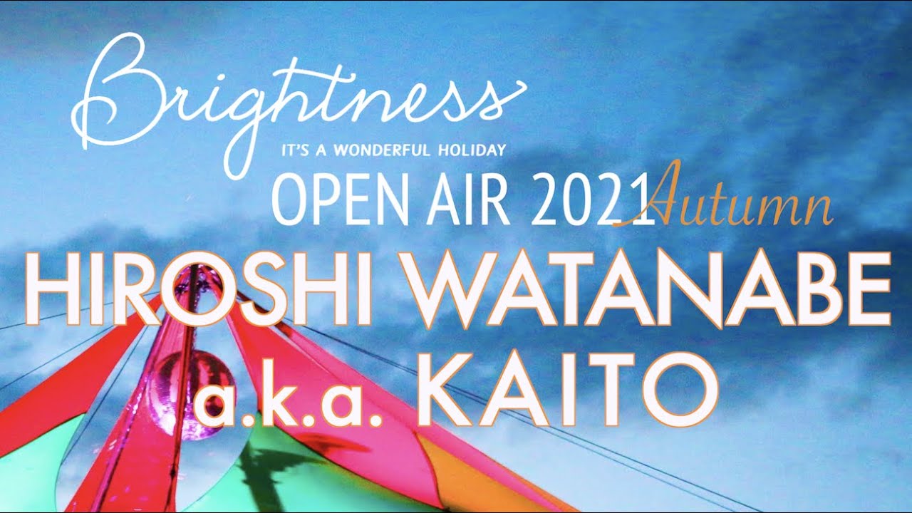 HIROSHI WATANABE a.k.a. KAITO【Brightness Open Air Autumn】2021.OCT.24, 13:30~15:00