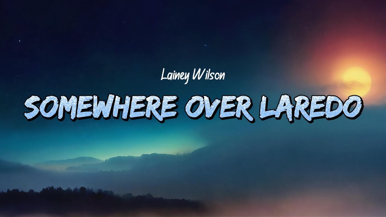 Lainey Wilson - Somewhere Over Laredo (Lyrics)