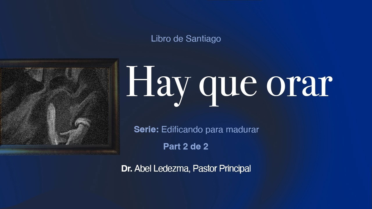 Hay que orar - parte 2 | Dr. Abel Ledezma, Pastor Principal 7pm