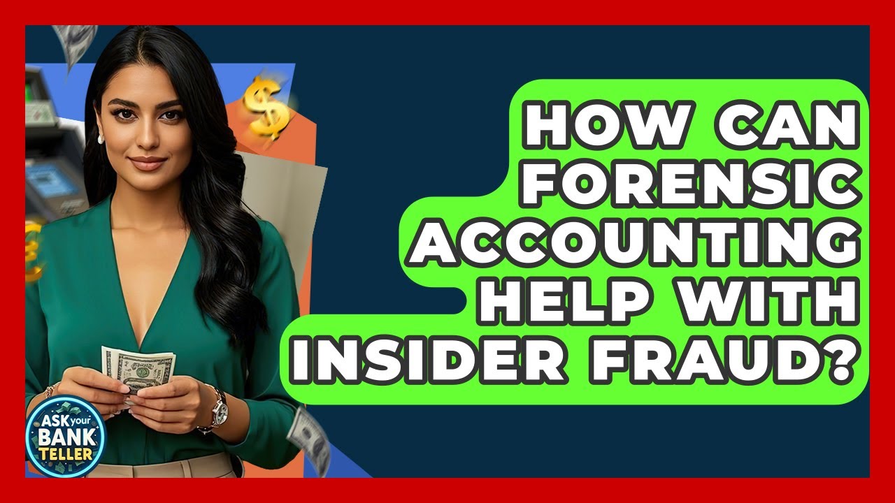 How Can Forensic Accounting Help With Insider Fraud? - Ask Your Bank Teller