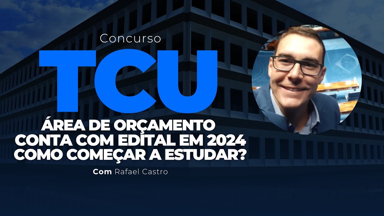 CONCURSO TCU: ÁREA DE ORÇAMENTO CONTA COM EDITAL EM 2024; COMO COMEÇAR A ESTUDAR?