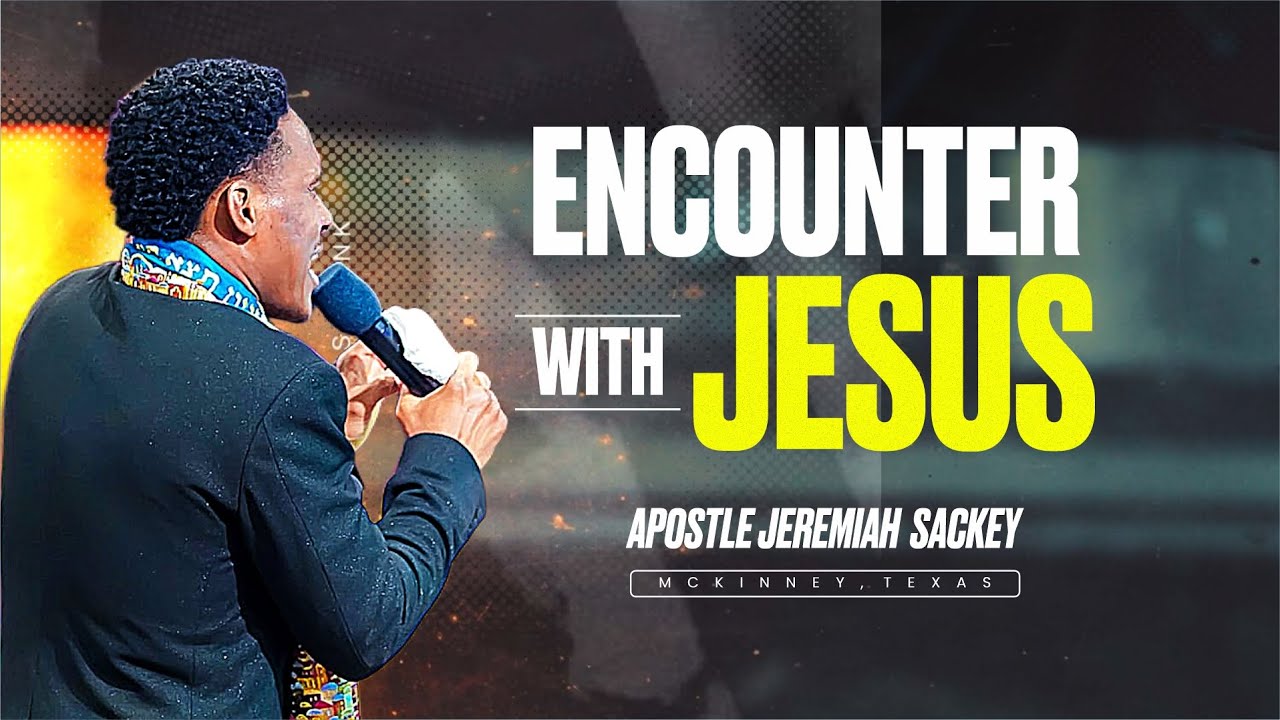 Encounter with Jesus | Apostle Jeremiah Sackey
