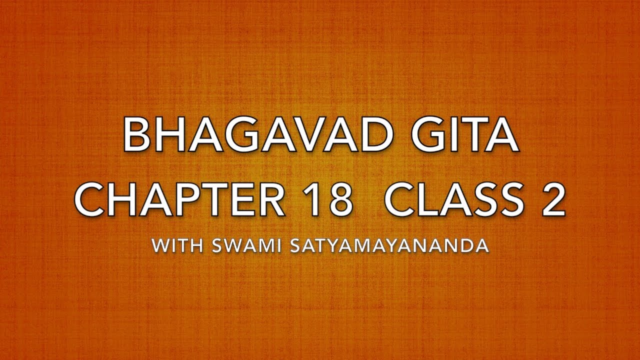 Bhagavad Gita Study Ch18 Class 2 with Swami Satyamayananda