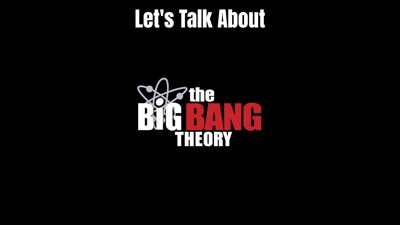 Let's Talk About The Big Bang Theory