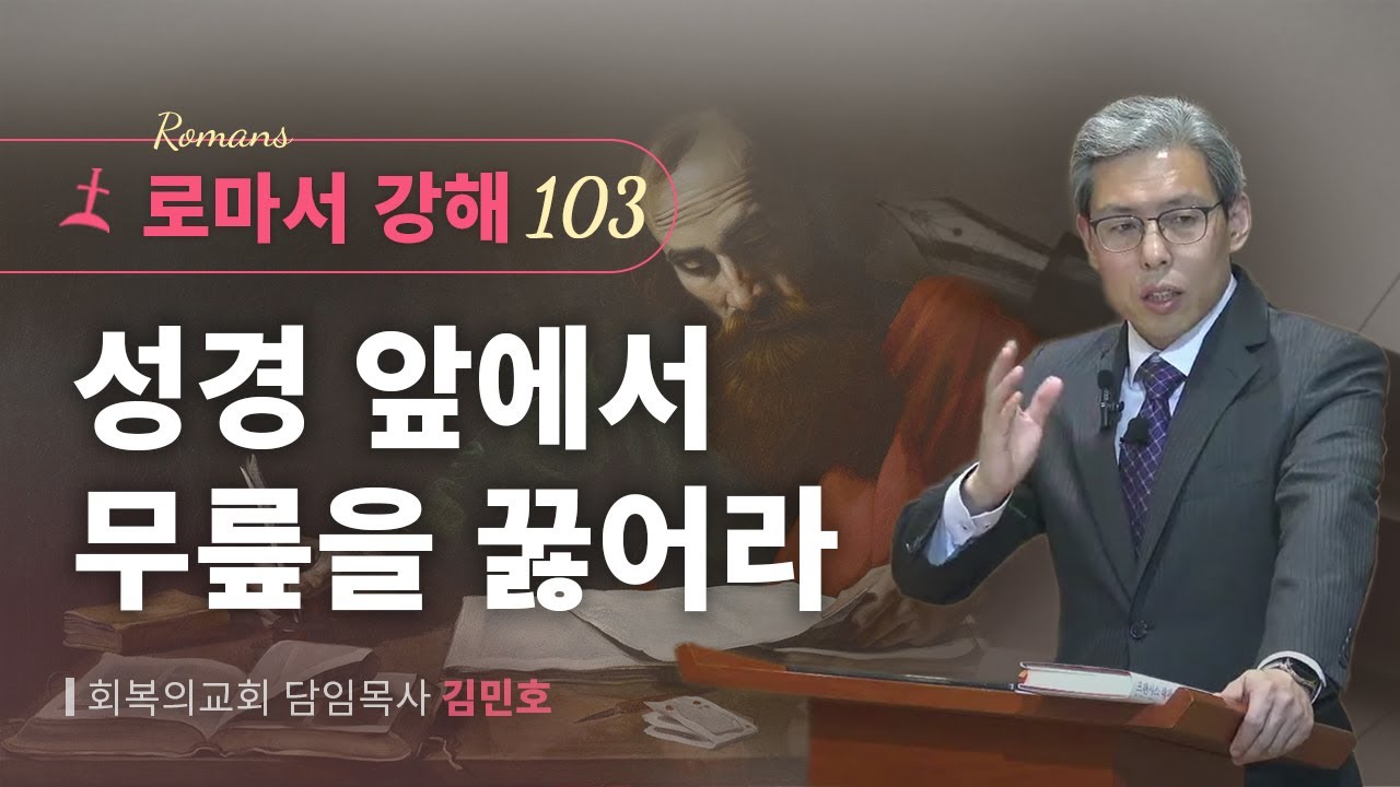 로마서강해 103강/성경 앞에서 무릎을 꿇어라/롬 9:6-8/회복의교회/김민호목사