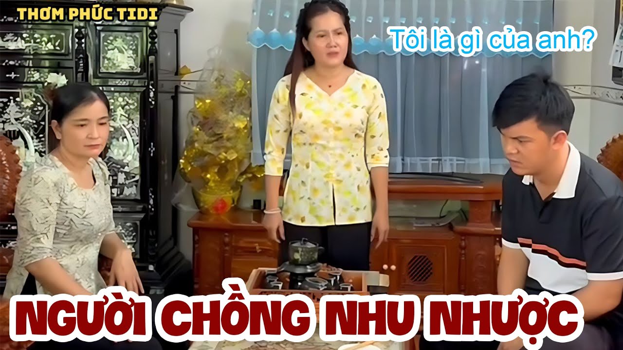 Người Chồng Nhu Nhược Nghe Mẹ Và Người Ngoài. Chê Trách Vợ Không Biết Điều | Thơm Phức Tidi