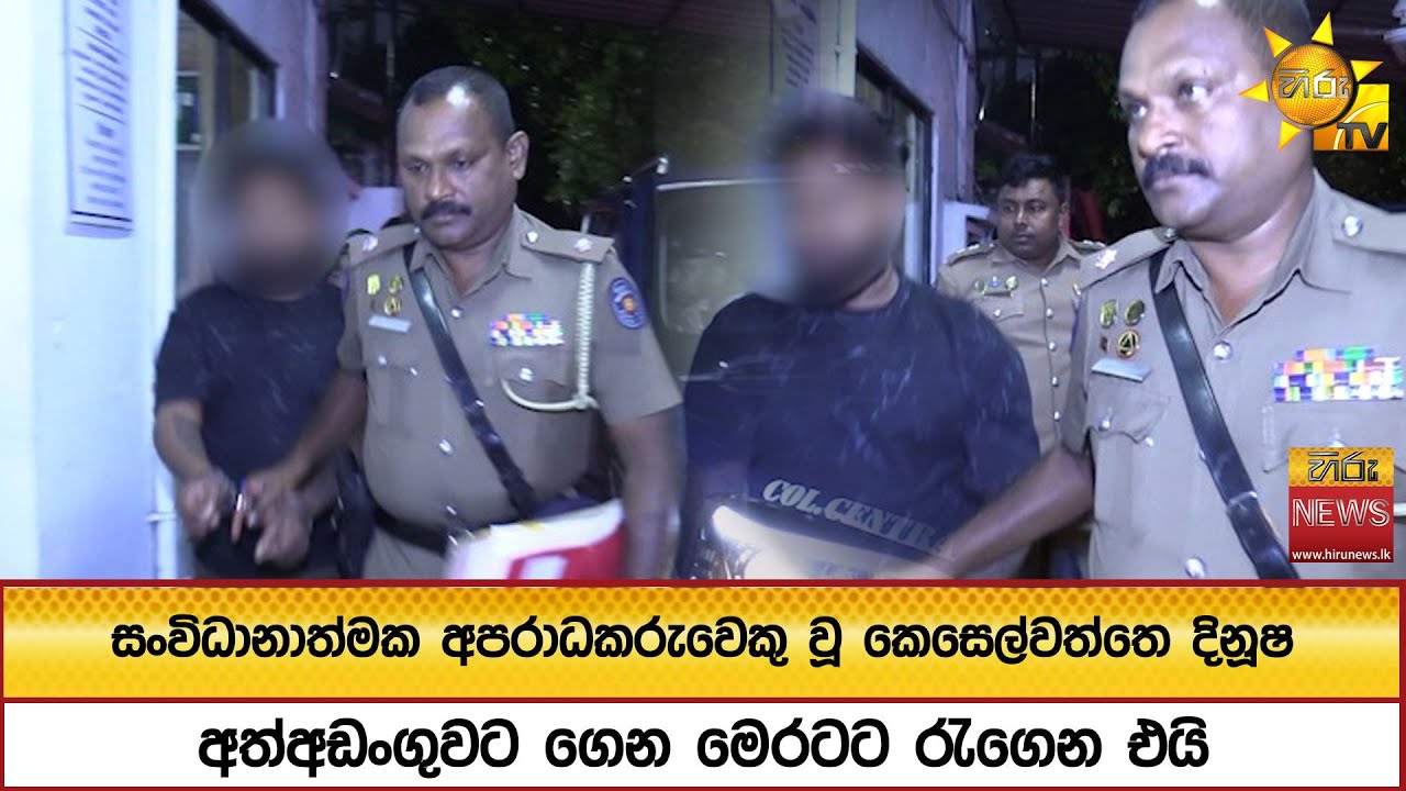 සංවිධානාත්මක අපරාධකරුවෙකු වූ කෙසෙල්වත්තෙ දිනූෂ - අත්අඩංගුවට ගෙන මෙරටට රැගෙන එයි - Hiru News
