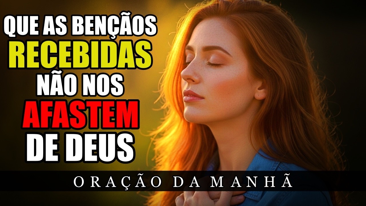 Cuidado Com o Que Você Pede Pra Deus! Há Coisas Que Nos Afastam DELE | Oração da manhã