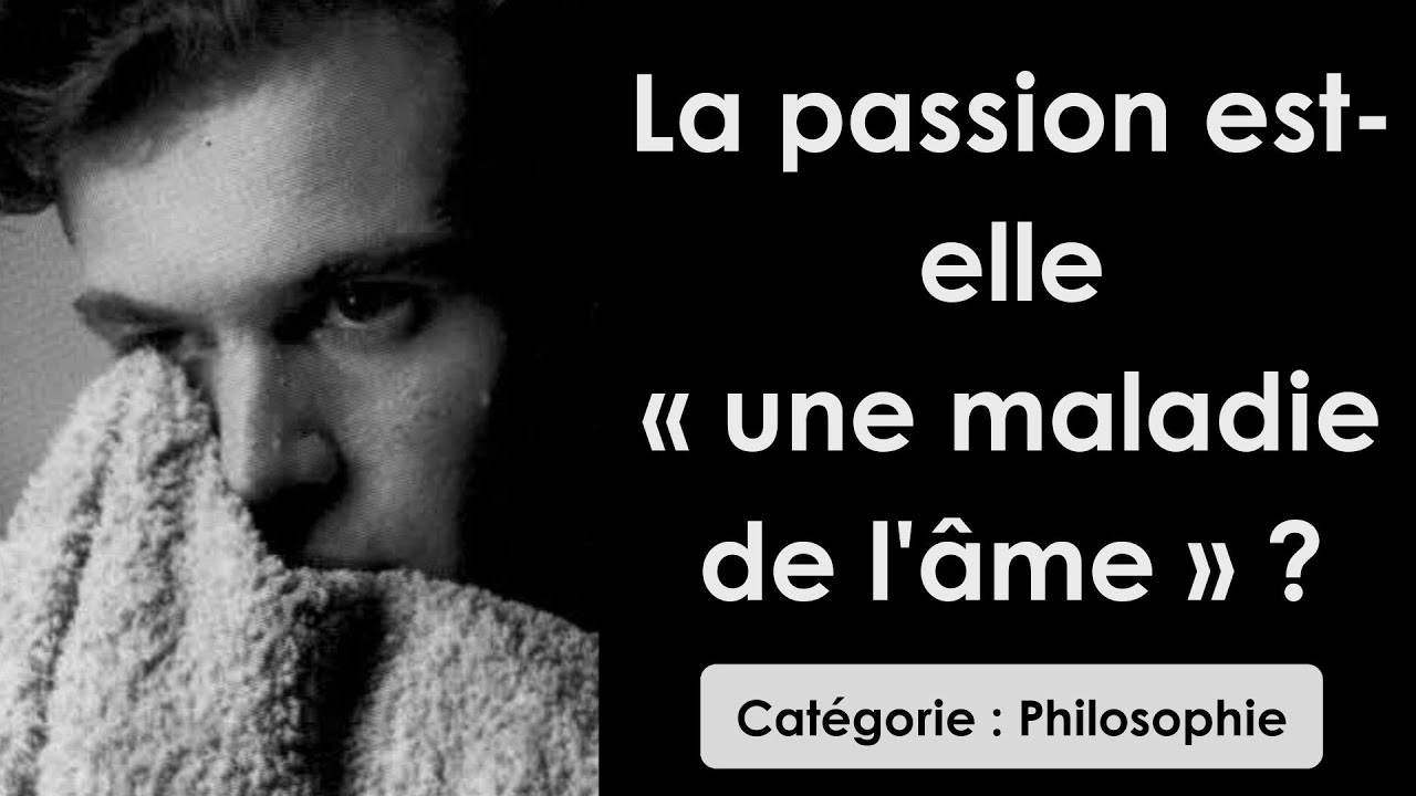 Philosophie: La passion est-elle « une maladie de l'âme » ? (dissertation)