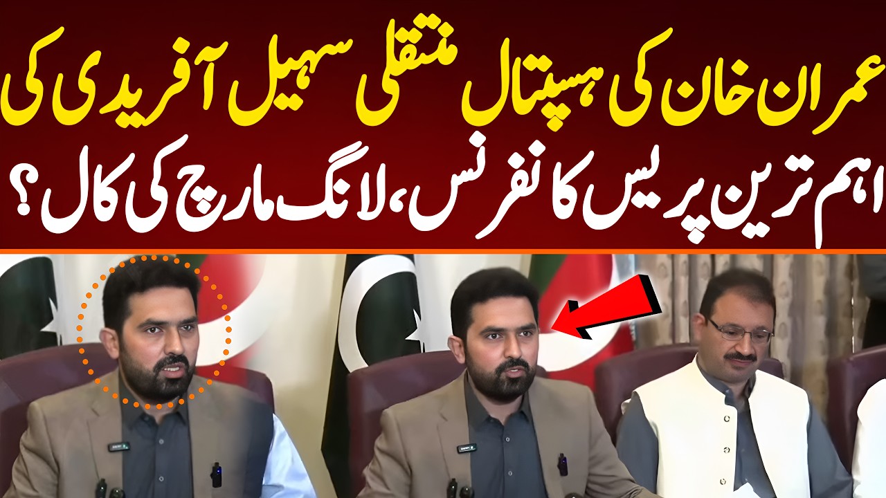 عمران خان کی ہسپتال منتقلی سہیل آفریدی کی اہم ترین پریس کانفرنس،لانگ مارچ کی کال ؟