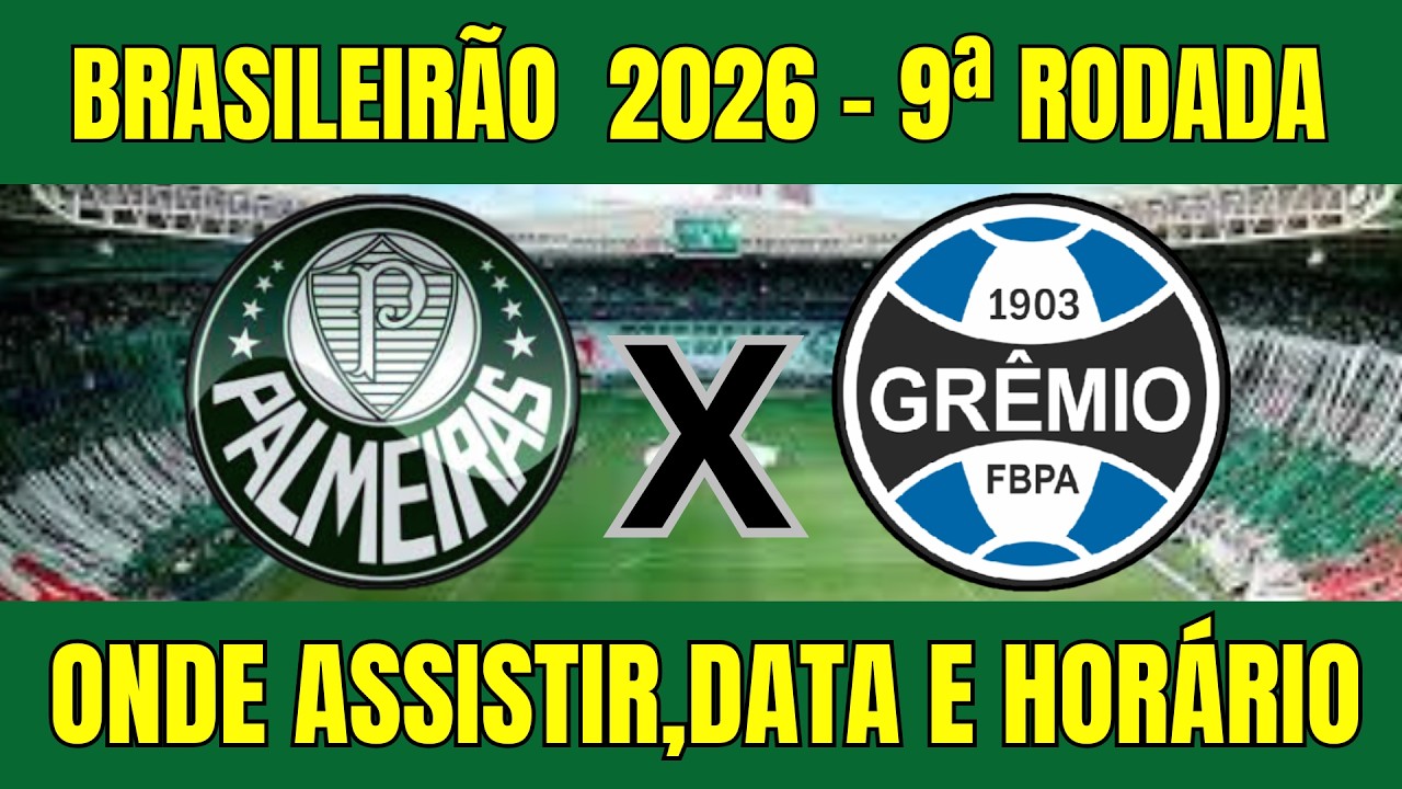 PALMEIRAS X GR&Ecirc;MIO BRASILEIR&Atilde;O 2026 - ONDE ASSISTIR E HOR&Aacute;RIO DO JOGO - 9&ordf; RODADA 